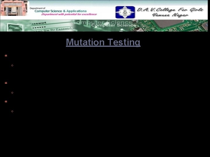 Mutation Testing The software is first tested: ◦ using an initial testing method based