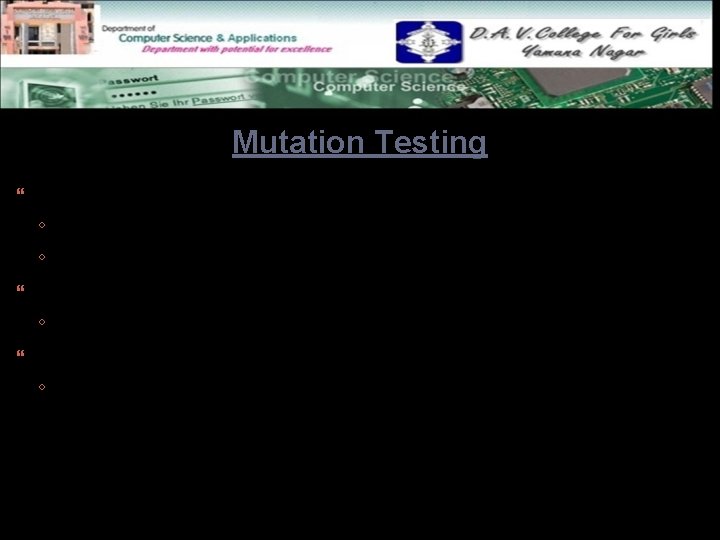 Mutation Testing Each time the program is changed, ◦ it is called a mutated
