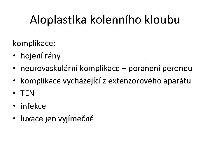 Aloplastika kolenního kloubu komplikace: • hojení rány • neurovaskulární komplikace – poranění peroneu •