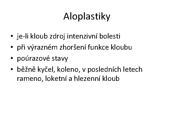 Aloplastiky • • je-li kloub zdroj intenzivní bolesti při výrazném zhoršení funkce kloubu poúrazové