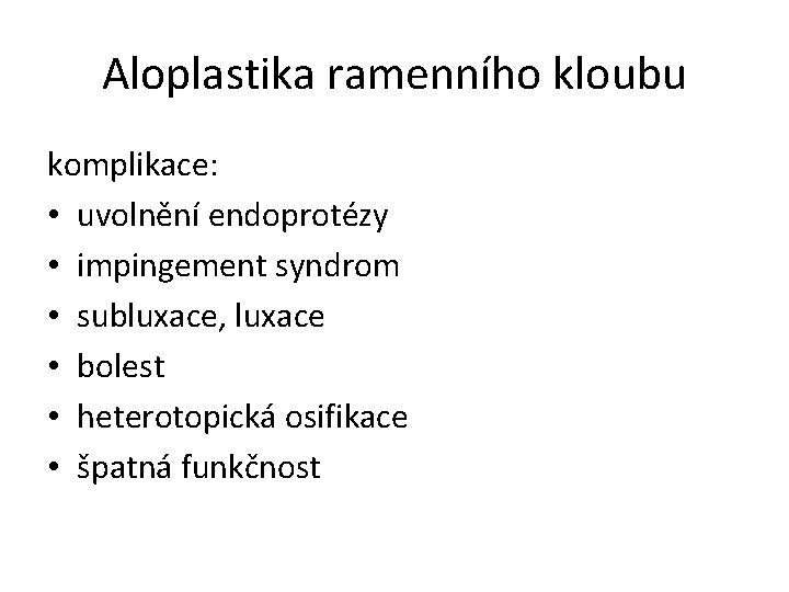Aloplastika ramenního kloubu komplikace: • uvolnění endoprotézy • impingement syndrom • subluxace, luxace •