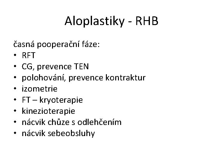 Aloplastiky - RHB časná pooperační fáze: • RFT • CG, prevence TEN • polohování,