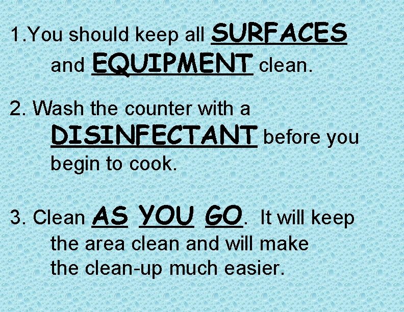 1. You should keep all SURFACES and EQUIPMENT clean. 2. Wash the counter with