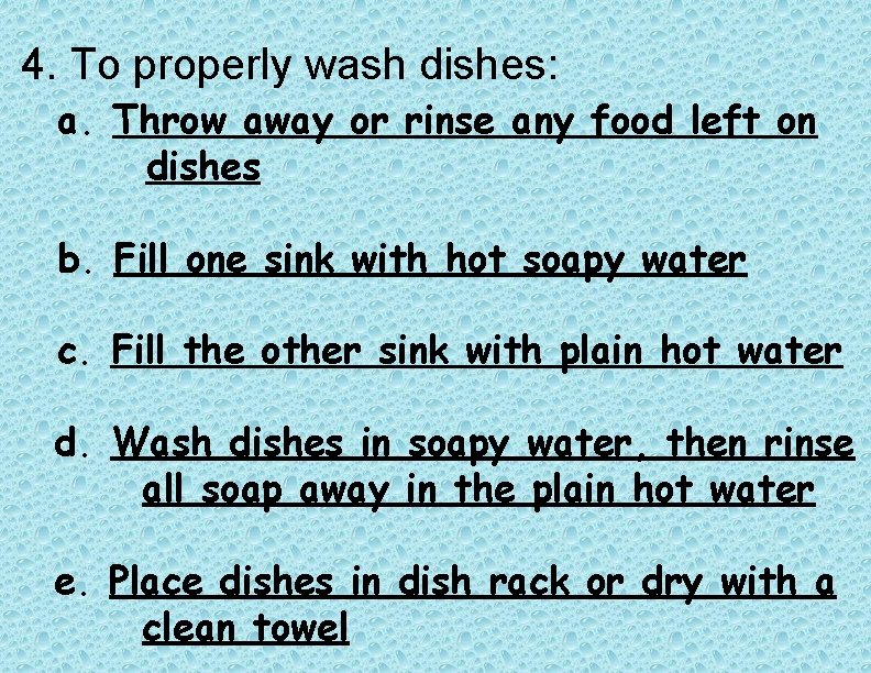 4. To properly wash dishes: a. Throw away or rinse any food left on