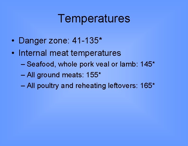 Temperatures • Danger zone: 41 -135* • Internal meat temperatures – Seafood, whole pork