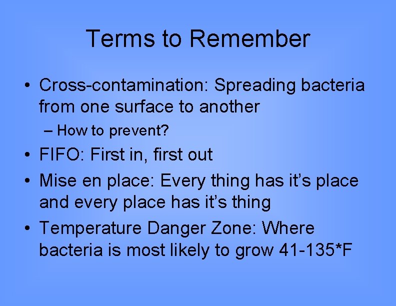 Terms to Remember • Cross-contamination: Spreading bacteria from one surface to another – How