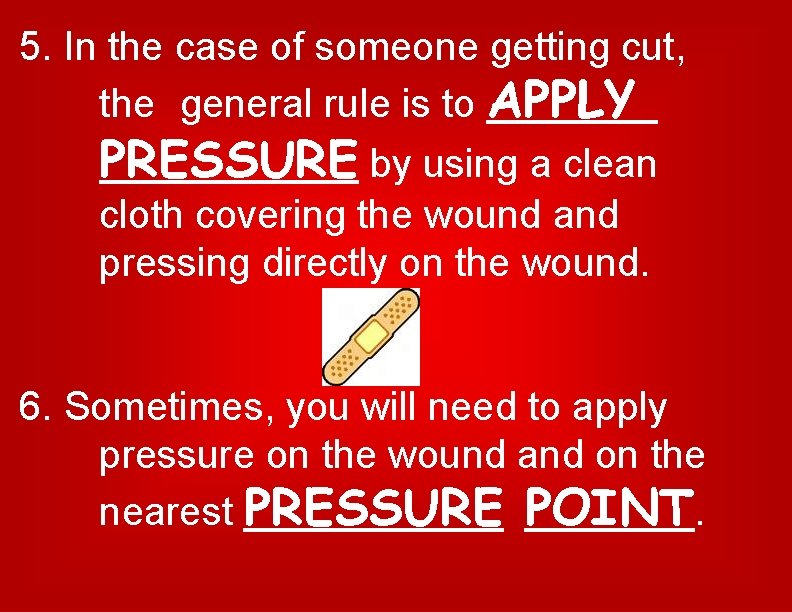 5. In the case of someone getting cut, the general rule is to APPLY