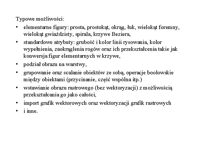 Typowe możliwości: • elementarne figury: prosta, prostokąt, okrąg, łuk, wielokąt foremny, wielokąt gwiaździsty, spirala,