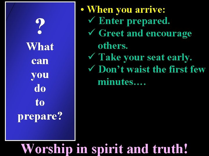 ? What can you do to prepare? • When you arrive: ü Enter prepared.