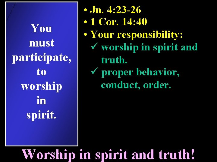 You must participate, to worship in spirit. • Jn. 4: 23 -26 • 1