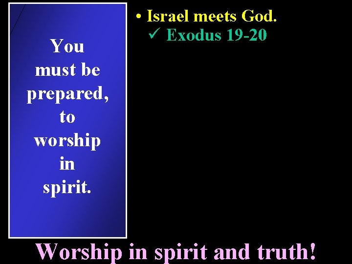 You must be prepared, to worship in spirit. • Israel meets God. ü Exodus