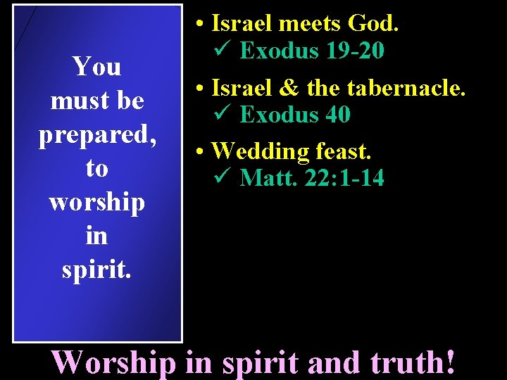 You must be prepared, to worship in spirit. • Israel meets God. ü Exodus