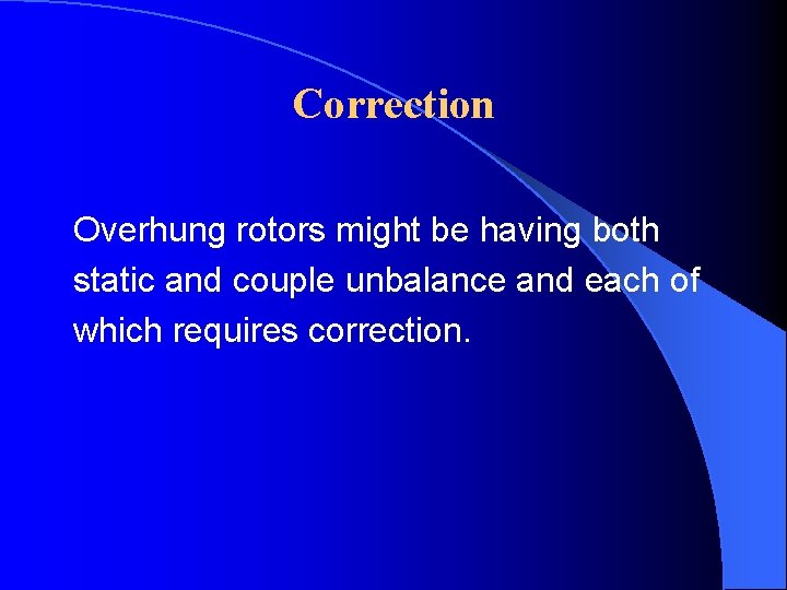 Correction Overhung rotors might be having both static and couple unbalance and each of