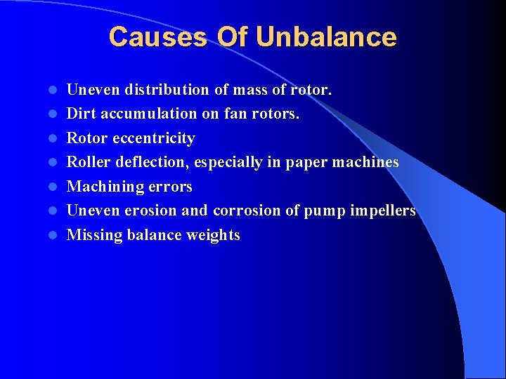 Causes Of Unbalance l l l l Uneven distribution of mass of rotor. Dirt