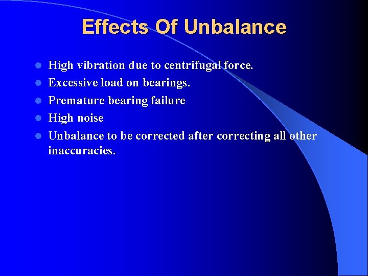 Effects Of Unbalance l l l High vibration due to centrifugal force. Excessive load