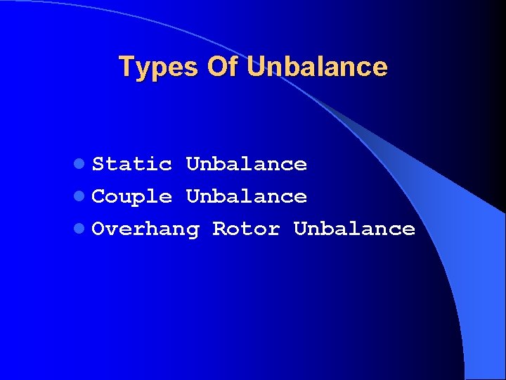 Types Of Unbalance l Static Unbalance l Couple Unbalance l Overhang Rotor Unbalance 