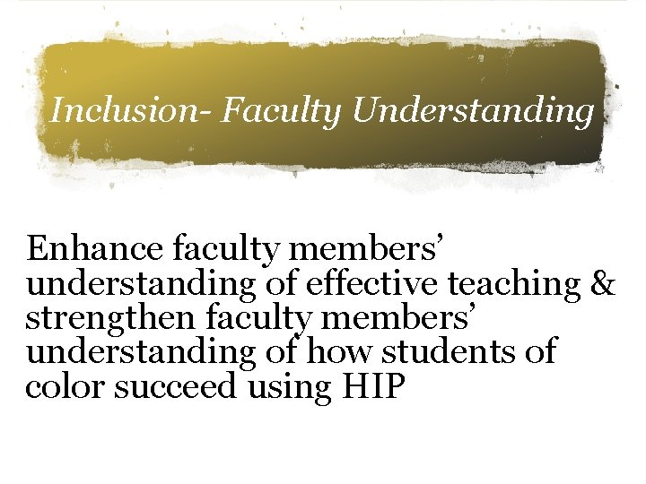 Inclusion- Faculty Understanding Enhance faculty members’ understanding of effective teaching & strengthen faculty members’