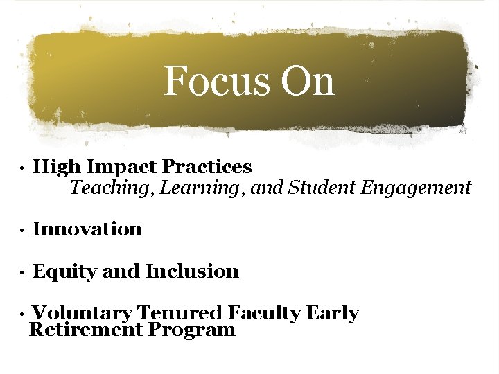 Focus On • High Impact Practices Teaching, Learning, and Student Engagement • Innovation •