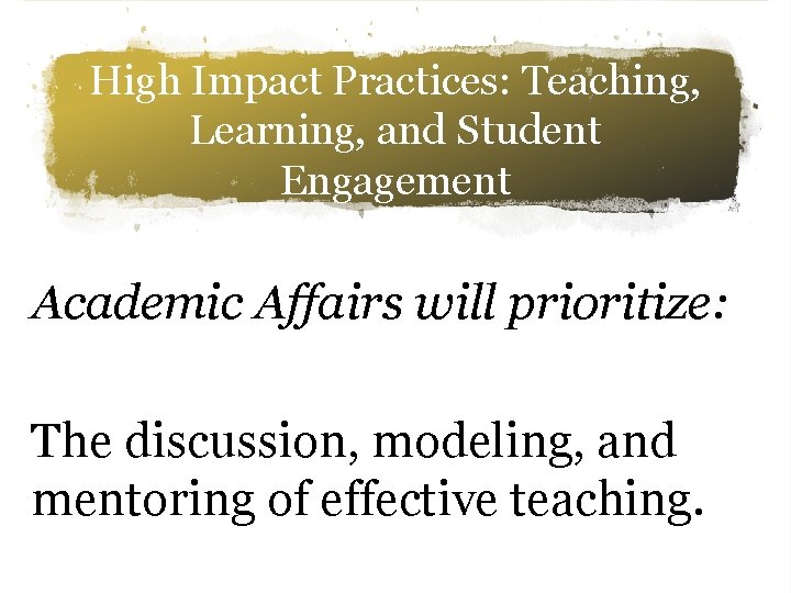 High Impact Practices: Teaching, Learning, and Student Engagement Academic Affairs will prioritize: The discussion,