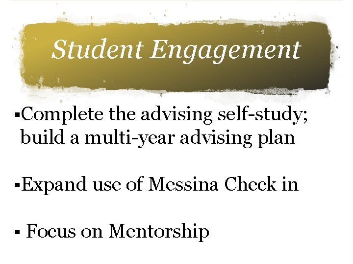 Student Engagement §Complete the advising self-study; build a multi-year advising plan §Expand § use