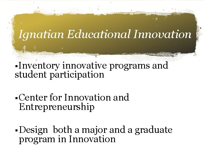 Ignatian Educational Innovation §Inventory innovative programs and student participation § Center for Innovation and