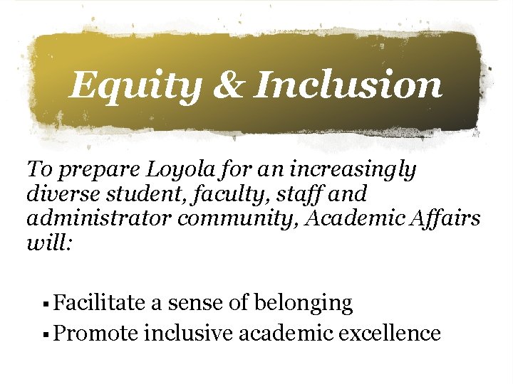 Equity & Inclusion To prepare Loyola for an increasingly diverse student, faculty, staff and