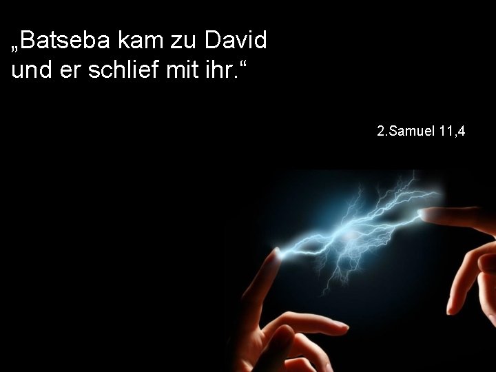 „Batseba kam zu David und er schlief mit ihr. “ 2. Samuel 11, 4