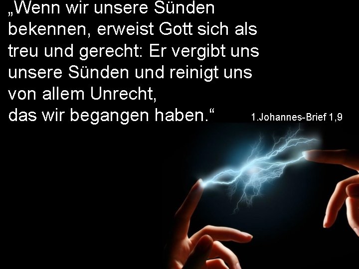 „Wenn wir unsere Sünden bekennen, erweist Gott sich als treu und gerecht: Er vergibt