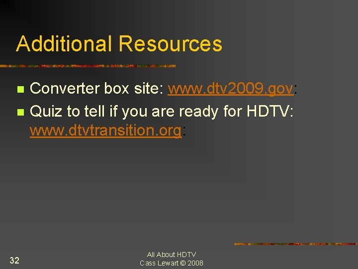 Additional Resources n n 32 Converter box site: www. dtv 2009. gov: Quiz to