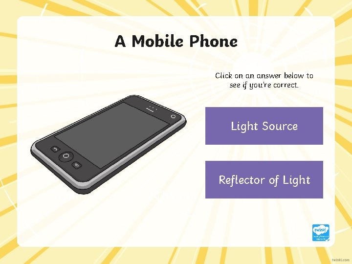A Mobile Phone Click on an answer below to see if you’re correct. Light