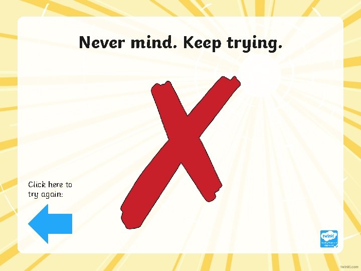 Never mind. Keep trying. Click here to try again: 