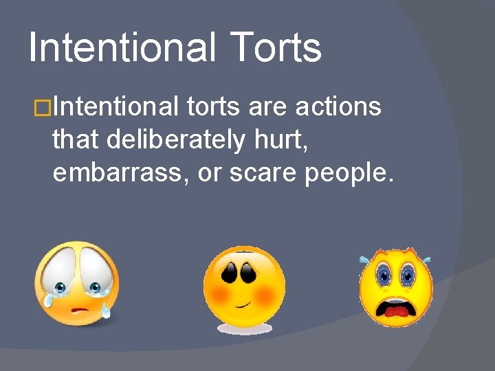 Intentional Torts �Intentional torts are actions that deliberately hurt, embarrass, or scare people. 