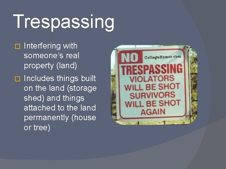 Trespassing � Interfering with someone’s real property (land) � Includes things built on the