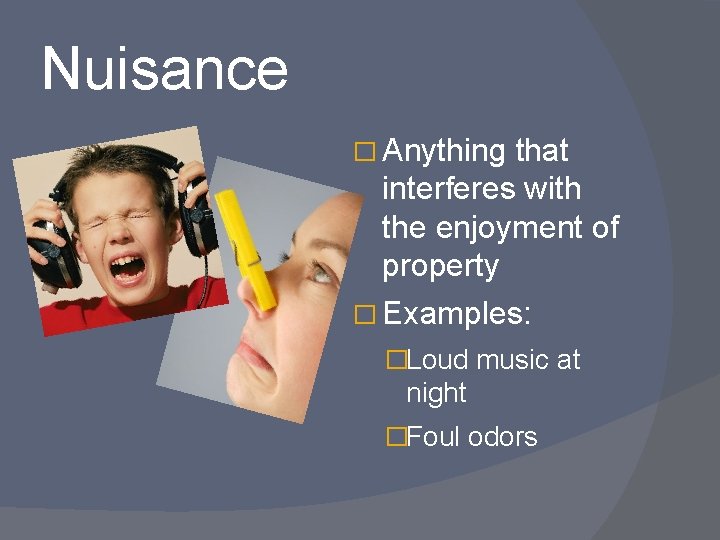 Nuisance � Anything that interferes with the enjoyment of property � Examples: �Loud music