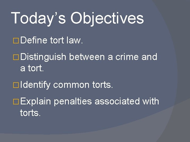 Today’s Objectives � Define tort law. � Distinguish between a crime and a tort.