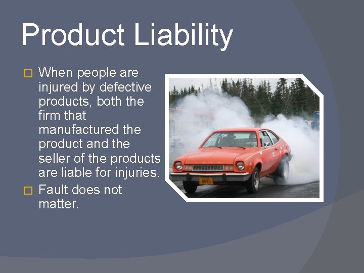 Product Liability When people are injured by defective products, both the firm that manufactured