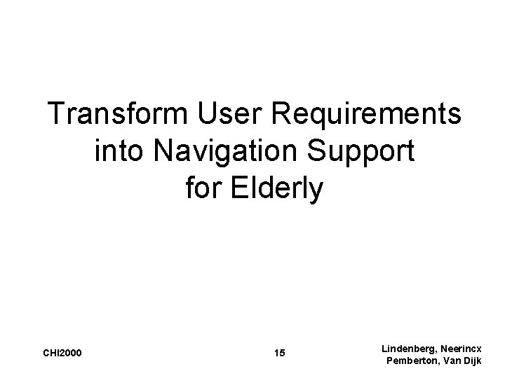 Transform User Requirements into Navigation Support for Elderly CHI 2000 15 Lindenberg, Neerincx Pemberton,