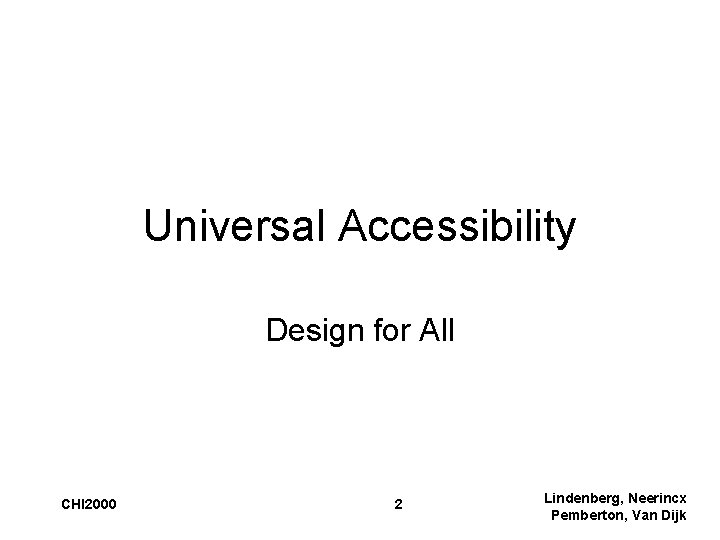 Universal Accessibility Design for All CHI 2000 2 Lindenberg, Neerincx Pemberton, Van Dijk 