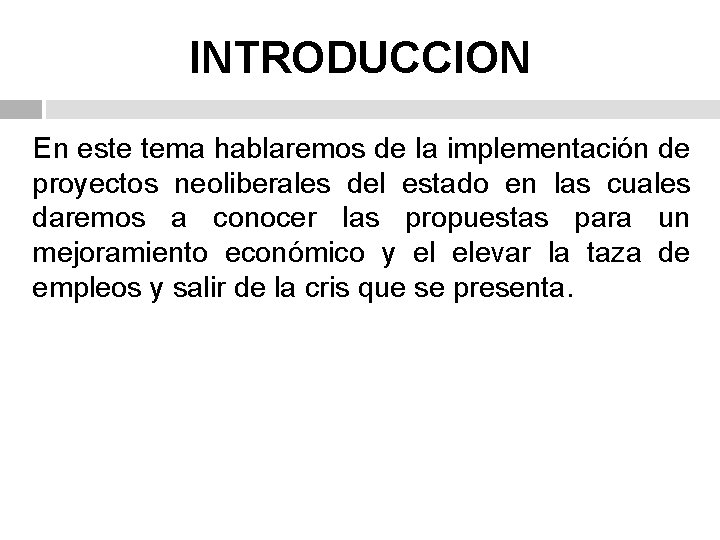 INTRODUCCION En este tema hablaremos de la implementación de proyectos neoliberales del estado en