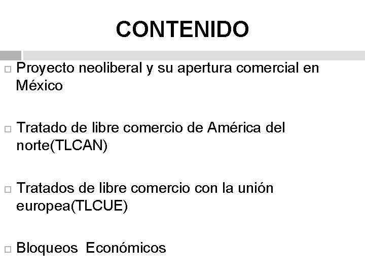 CONTENIDO Proyecto neoliberal y su apertura comercial en México Tratado de libre comercio de