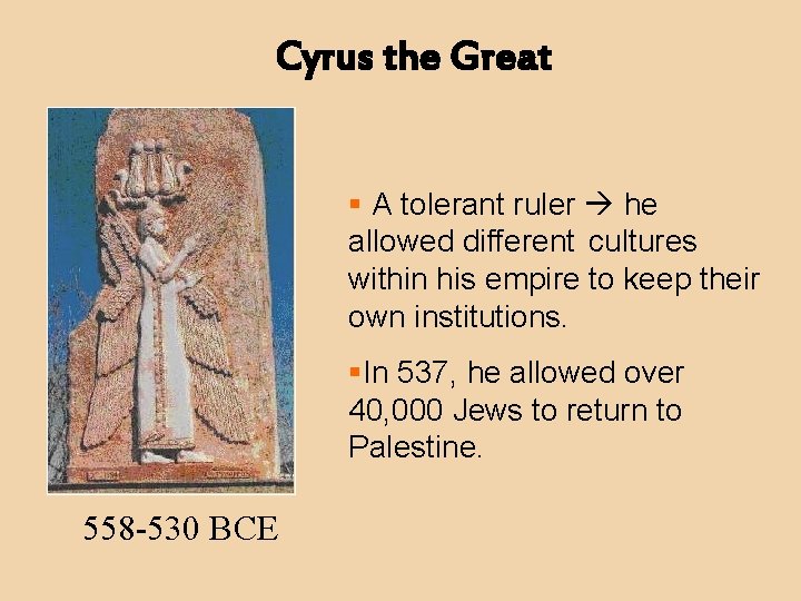 Cyrus the Great § A tolerant ruler he allowed different cultures within his empire
