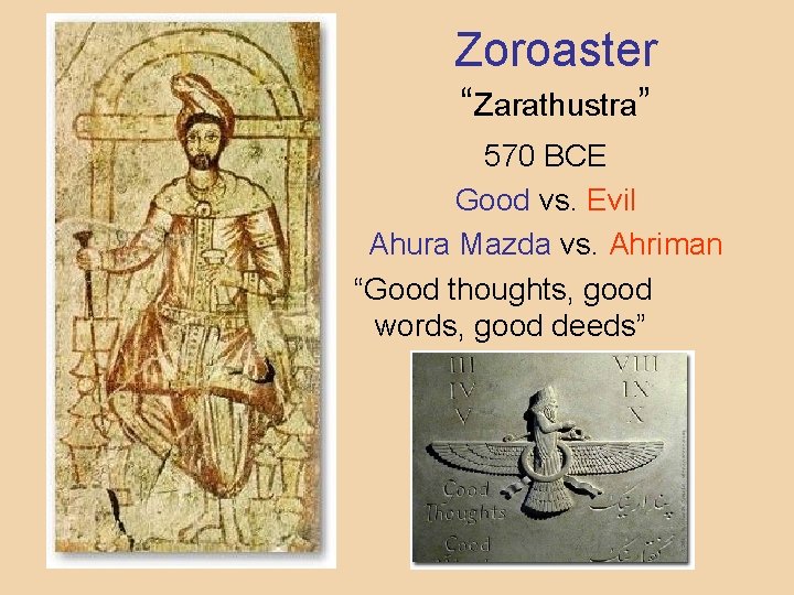 Zoroaster “Zarathustra” 570 BCE Good vs. Evil Ahura Mazda vs. Ahriman “Good thoughts, good