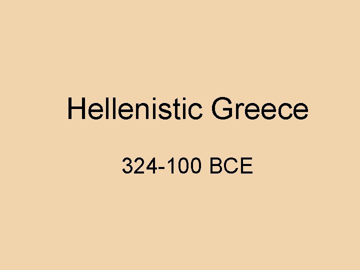 Hellenistic Greece 324 -100 BCE 