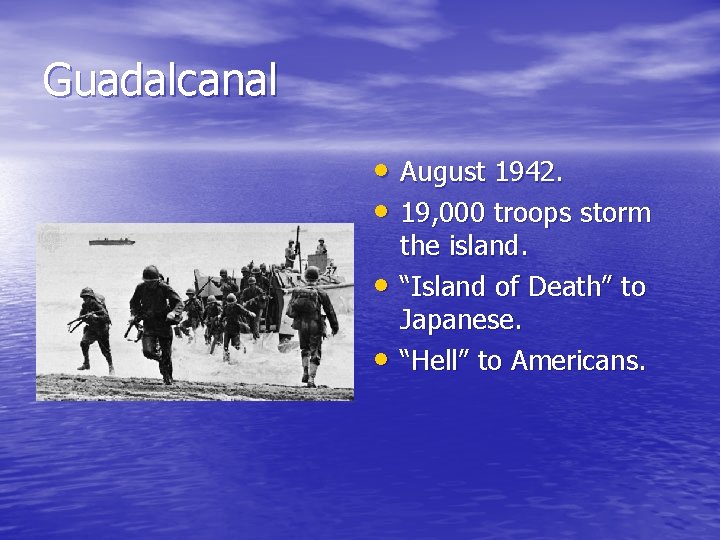 Guadalcanal • August 1942. • 19, 000 troops storm • • the island. “Island