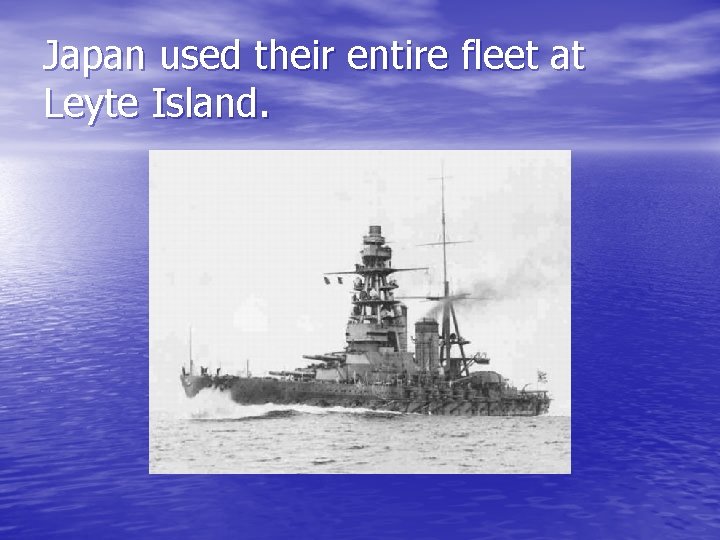 Japan used their entire fleet at Leyte Island. 