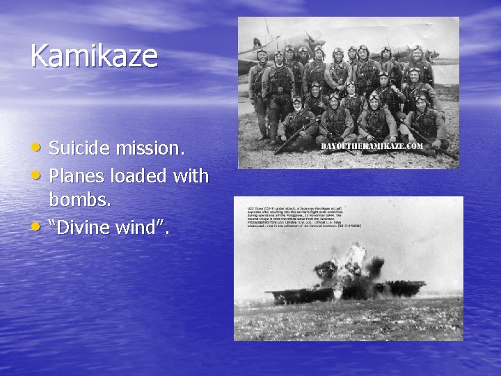 Kamikaze • Suicide mission. • Planes loaded with • bombs. “Divine wind”. 
