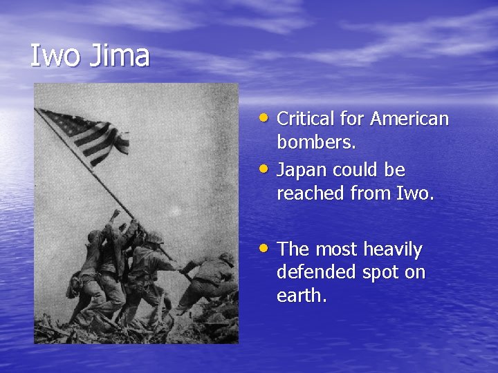 Iwo Jima • Critical for American • bombers. Japan could be reached from Iwo.
