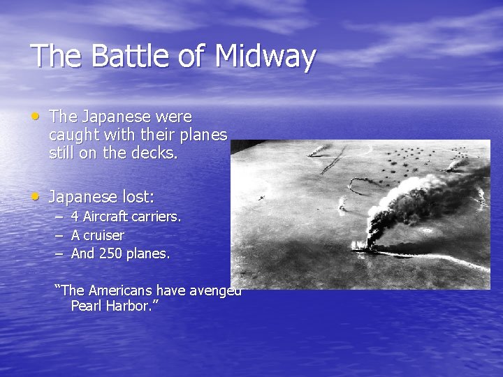 The Battle of Midway • The Japanese were caught with their planes still on