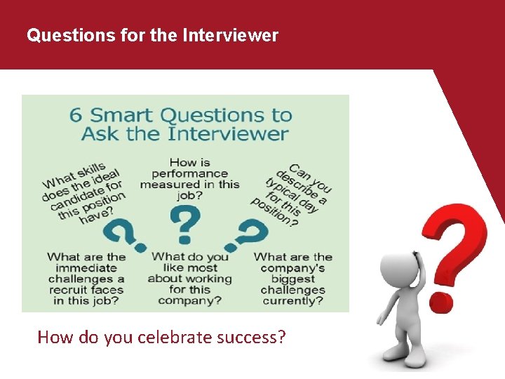 Questions for the Interviewer How do you celebrate success? Questions for the Interviewer How do you celebrate success?