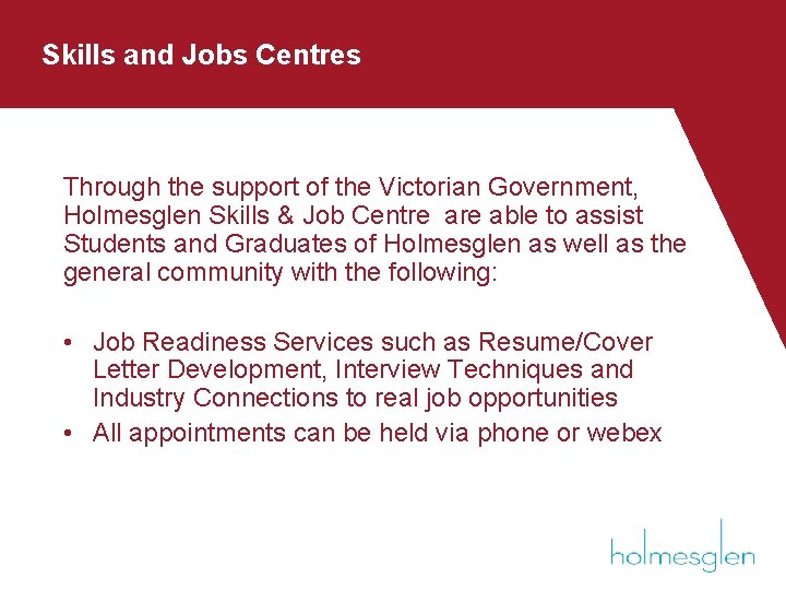 Skills and Jobs Centres Through the support of the Victorian Government, Holmesglen Skills &